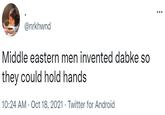 @nrkhwnd Middle eastern men invented dabke so they could hold hands 10:24 AM · Oct 18, 2021 . Twitter for Android