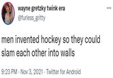 wayne gretzky twink era @furless_gritty men invented hockey so they could slam each other into walls 9:23 PM · Nov 3, 2021 · Twitter for Android