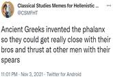 Classical Studies Memes for Hellenistic ... ... @CSMFHT Ancient Greeks invented the phalanx so they could get really close with their bros and thrust at other men with their spears 11:01 PM · Nov 3, 2021 · Twitter for Android