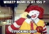 WHAT? NGMI IS AT 15$ ? O F------ QUIT