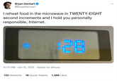 Bryan Dechart O @BryanDechart ... I reheat food in the microwave in TWENTY-EIGHT second increments and I hold you personally responsible, Internet. DEMO 10:21 PM - Oct 15, 2021 - Twitter for iPhone 133 Retweets 18 Quote Tweets 1,386 Likes