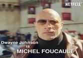 NETFLAX7 9:27 Dwayne Johnson is MICHEL FOUCAULT