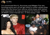 Jon Melo @jonmelo I'm convinced Kim K, Kourtney and Megan Fox are forming some sort of hot girl witch's coven where they drain the life force from skinny white boys with tattoo and depression to stay young and hot forever. They're all MGK's best friends too. In this essay I will- | angeles EXCLUSIVE PHOTOS