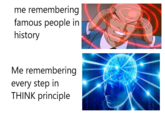 me remembering famous people in history Me remembering every step in THINK principle