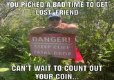 YOU PICKED A BAD TIME TO GET LOST, FRIEND DANGER! STEEP CLIFF FATAL DROP CAN'T WAIT TO COUNT OUT YOUR COIN...
