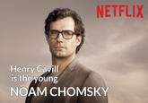 NETFLIX Henry Cavill is the young NOAM CHOMSKY