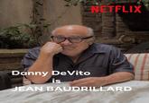 NETFLIX Danny DeVito is JEAN BAUDRILLARD