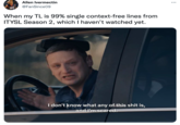 Allen Ivermectin @FanSince09 SA When my TL is 99% single context-free lines from ITYSL Season 2, which I haven't watched yet. I don't know what any of this s--- is, and I'm scared.
