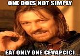 ONE DOES NOT SIMPLY EAT ONLY ONE CEVAPCICI " ye .net