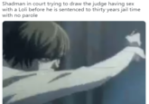 Shadman in court trying to draw the judge having sex with a Loli before he is sentenced to thirty years jail time with no parole