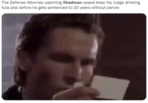 The Defense Attorney watching Shadman speed draw his Judge drinking futa piss before he gets sentenced to 20 years without parole