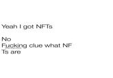 Yeah I Got No F------ Clue What NF Ts Are Yeah I got NFTS No F------ clue what NF Ts are @campgoodboy