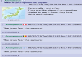 : Anonymous 0 What is your opinion on Japan? 08/20/19(Tue)20:28:54 No.110138909 Personally , not a fan. They are like aliens from another planet to me in how they look, think and behave. JAPAN 8 KB JPG : Anonymous [] 08/20/19(Tue)20:29:52 No.110138945 The jews fear the samurai >>110140888 # : Anonymous I| 08/20/19(Tue)20:31:28 No.110138995 The jews fear the samurai >>110140888 # : Anonymous E 08/20/19(Tue)20:32:10 No.110139032 The jews fear the samurai >>110140888 #