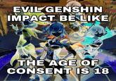EVIL GENSHIN IMPACT BELIKE THE AGE OF CONSENT IS 18
