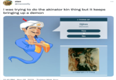 stan @meowsilly i was trying to do the akinator kin thing but it keeps bringing up a demon I THINK OF Djinn Demon Yes No © Copyright/ IP Policy 11:41 PM Nov 15 2021. Twitter Web Ann