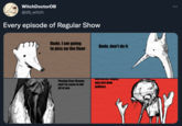 WitchDoctorDB @db_witch Every episode of Regular Show Dude, I am going to piss on the floor Dude, don't do it MUTUGtal, niyby, you are now jobless Pissing Floor Demon and I've come to kill all of you