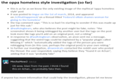the oppa homeless style investigation (so far) • this is as far as we know the only existing image of the mythical 'oppa homeless style' post • it was posted to imgur on the 1st of march, 2014, and appeared on /r/thatHappened/ on a thread titled 'Fedora'd villain shames woman for giving to the homeless' the top comment says: "This is so bad I'm starting to wonder if this was made up just for this sub." • @waltzingbears, who also believes the post might be fake, notes: “the screenshot shows it being reblogged by another user but the tags on the post look more like tags you'd add on an original post, not a reblog" • in response to @waltzingbears observation, an anon sent me a message, suggesting that the weird tags could be explained by a "popular plugin called Missing E" which "automatically added the tags of the person you were reblogging from (in this case, perhaps the original post) to your own reblog." • to further our investigation, @swordcats contacted the reddit user who posted the thread. the user responded, saying they believe they "found it on 4chan", adding that it was "probably fake" MechaMew2 04:12 Oh wow, blast from the past. I think I found this on 4chan... so probably fake then. if anyone has more information that could help the investigation, please let me know