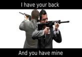 I have your back / And you have mine I have your back SOOD And you have mine