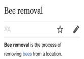 Bee removal Bee removal is the process of removing bees from a location.