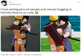 @wlwsasuke I love seeing pics of sasuke and naruto hugging in fortnite they're so cute 1:58 PM - Nov 17, 2021 - Twitter for Android