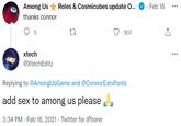 Among Us * Roles & Cosmicubes update O.. Feb 16 thanks connor 907 xtech @XtechEditz Replying to @AmongUsGame and @ConnorEatsPants add sex to among us please 3:34 PM · Feb 16, 2021 · Twitter for iPhone