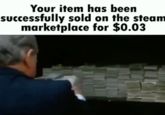 Your item has been successfully sold on the steam marketplace for $0.03