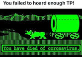 You failed to hoard enough TP! You have died of coronavirus.