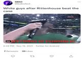 SBN3 @SoBroNo3 White guys after Rittenhouse beat the case LE! GIF 2:06 PM · Nov 19, 2021 · Twitter for Android 7 Retweets 33 Likes