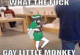 WHAT THE F--- GAY LITTLE MONKEY
