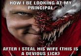 HOW I BE LOOKING AT MY PRINCIPAL AFTER I STEAL HIS WIFE (THIS IS A DEVIOUS LICK)