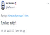 Joel Neumann ... @JoelNeumann Replying to @stone_toss @opensea and 2 others flurk lives matter! 11:11 AM - Nov 22, 2021 · Twitter Web App