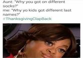 They Don't Match Aunt: "Why you got on different socks?" me: "Why yo kids got different last names?" #ThanksgivingClapBack