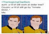 Boyfriends #ThanksgivingClapBack aunt: ur lil bf still work at dollar tree? Cousin: ur lil bf still go by "inmate 6532.." Me: 80