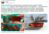 27 Dr. S.A. Applin Retweeted Alan @GammaCounter That neolithic amber bear everyone has seen? Well, @boursier made a 3D model *from the photo* , printed the bears, used those to create silicone molds, and then created edible, cola-flavored gummi bears. HE MADE GUMMI BEARS BASED ON A 3500 YEAR-OLD BEAR. instagram.com/p/CVnsXKav2uzl. ctronab amail: muceum of 12:55 PM · Oct 29, 2021 · Twitter for Android