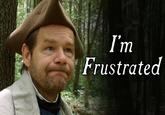 I'm Frustrated