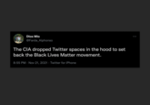 Dios Mio @Farda_Alphonso The CIA dropped Twitter spaces in the hood to set back the Black Lives Matter movement. 8:55 PM · Nov 21, 2021 · Twitter for iPhone