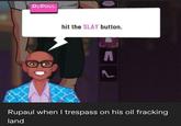RUPAUL hit the SLAY button. Rupaul when I trespass on his oil fracking land
