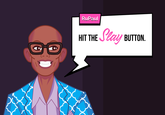 RuPaul Stay HIT THE BUTTON.