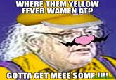 WHERE THEM YELLOW FEVER WAMEN AT? GOTTA GET MEEE SOME