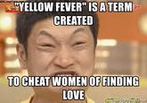 uuw.ongfacecom EYELLOW FEVER" IS A TERM CREATED TO CHEAT WOMEN OF FINDING LOVE inemegeueraonet
