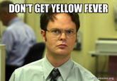 DON'T GET YELLOW FEVER makeameme.org