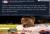 ONEW in the first half, not gonna lie lan Dukes Injustice Rejecter @ianpauldukes DOPEPOSTS folks the holidays are coming up fast don't forget black friday is the last day to catch covid if you want to be dead by christmas 9:39 AM · 11/16/20 · Twitter Web App They had us in the first half, not gonna lie made with mematic