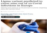 Ligma variant predicted to cause nine out of 10 Covid infections in Europe Warning puts pressure on Government's summer reopening plans and vaccine rollout O Tuesday, November 11, 2021, 14:22 Paul Cullen, Jack Horgan-Jones, Naomi O'Leary, Cormac McQuinn |" LISTEN NOW 3:21