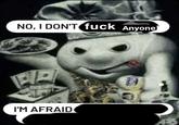 NO, I DON'T f--- Anyonel I'M AFRAID