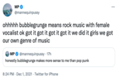 MP ... @mannequinpussy ohhhhh bubblegrunge means rock music with female vocalist ok got it got it got it got it we did it girls we got our own genre of music MP @mannequinpussy · 17h honestly bubblegrunge makes more sense to me than pop punk 8:24 PM · Dec 1, 2021 · Twitter for iPhone
