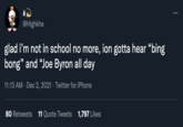 @Highkhe glad i'm not in school no more, ion gotta hear "bing bong" and "Joe Byron all day 11:13 AM · Dec 2, 2021 · Twitter for iPhone 80 Retweets 11 Quote Tweets 1,797 Likes