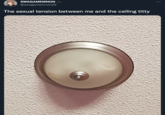 SWAGAMEMNON @swagamemnon22 The sexual tension between me and the ceiling t----