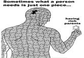 funny and sad Sometimes what a person needs is just one piece... having rich parents