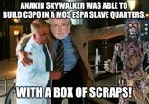 ANAKIN SKYWALKER WAS ABLE TO BUILD C3PO IN A MOS ESPA SLAVE QUARTERS. WITH A BOX OF SCRAPS!