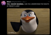 YOU. HIGHER MAMMAL. CAN YOU UNDERSTAND FIVE NIGHTS AT FREDDY'S LORE? Miwô @MightierMiwo · Dec 2 YOU. HIGHER MAMMAL. CAN YOU UNDERSTAND FIVE NIGHTS AT FREDDY'S LORE? FANDANGO MOVIECLIPS